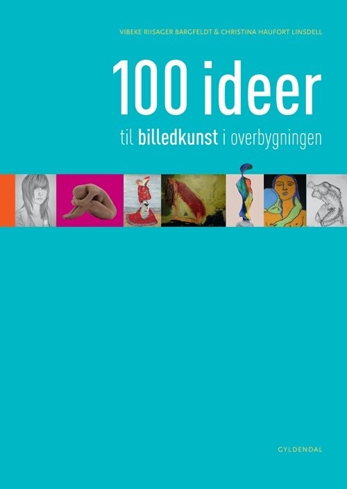 100 Ideer Til Billedkunst I Overbygningen - Vibeke Riisager Bargfeldt - Bog - Gyldendal