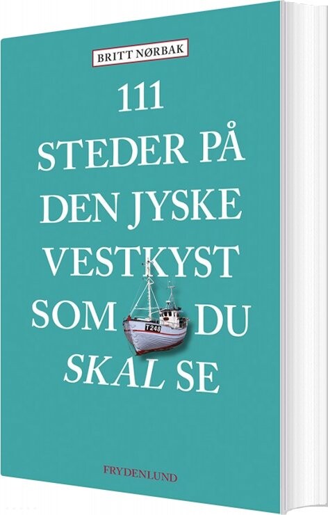 111 Steder På Den Jyske Vestkyst Som Du Skal Se - Britt Nørbak - Bog - Frydenlund