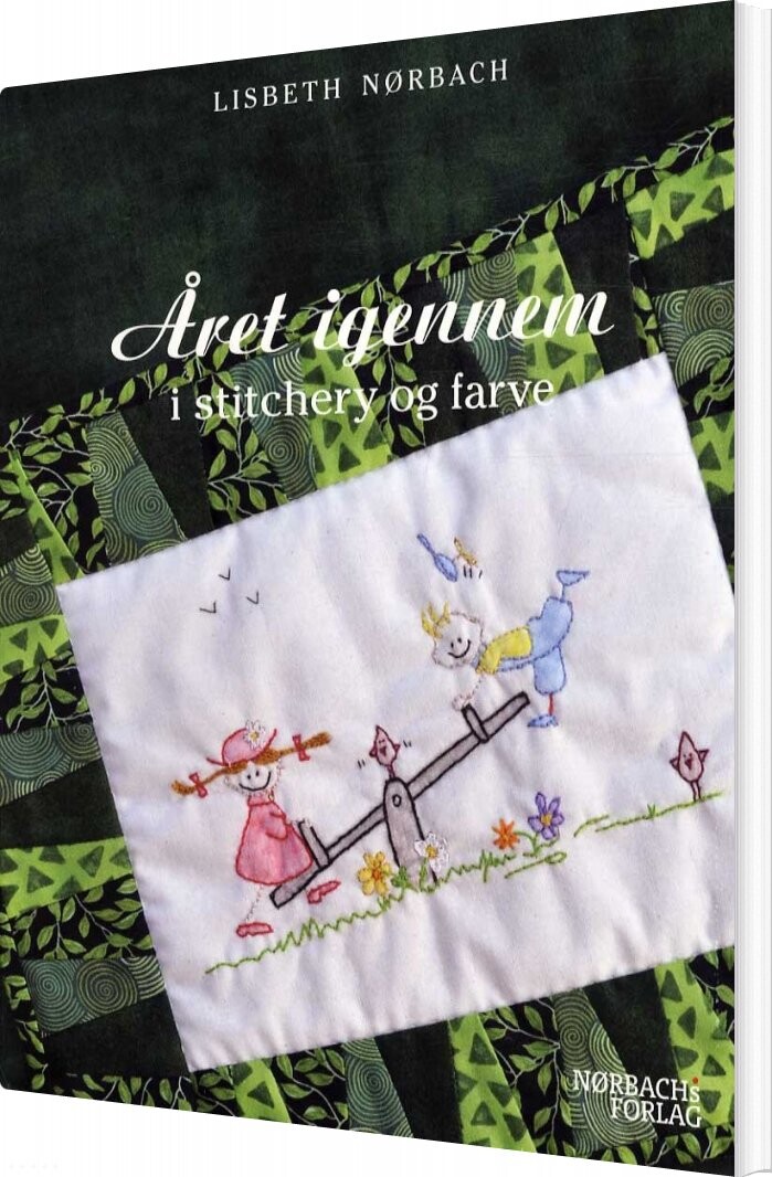 året Igennem I Stitchery Og Farve - Lisbeth Nørbach - Bog - Nørbachs Forlag