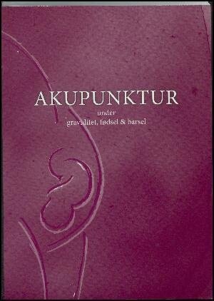 Akupunktur Under Graviditet, Fødsel Og Barsel - Johanne Siegumfeldt - Bog - Forlaget Klitrosen