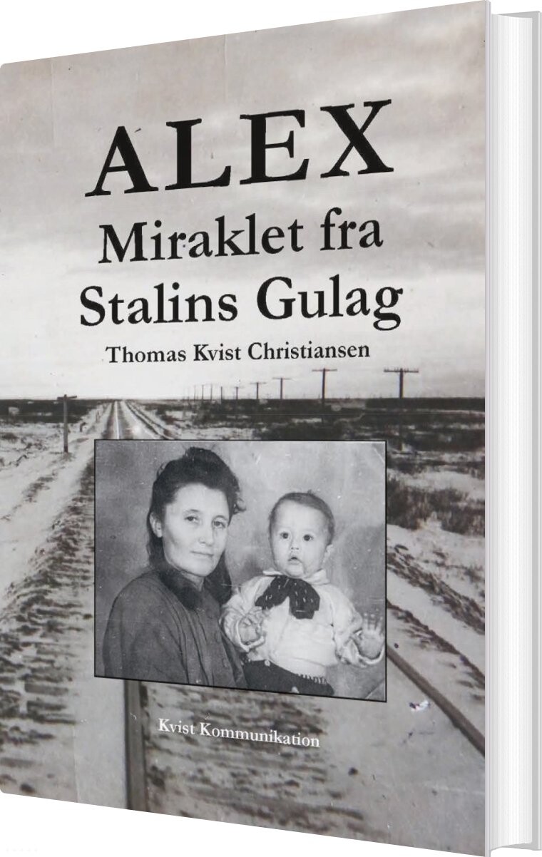 Alex - Miraklet Fra Stalins Gulag - Thomas Kvist Christiansen - Bog - Kvist Komunikation