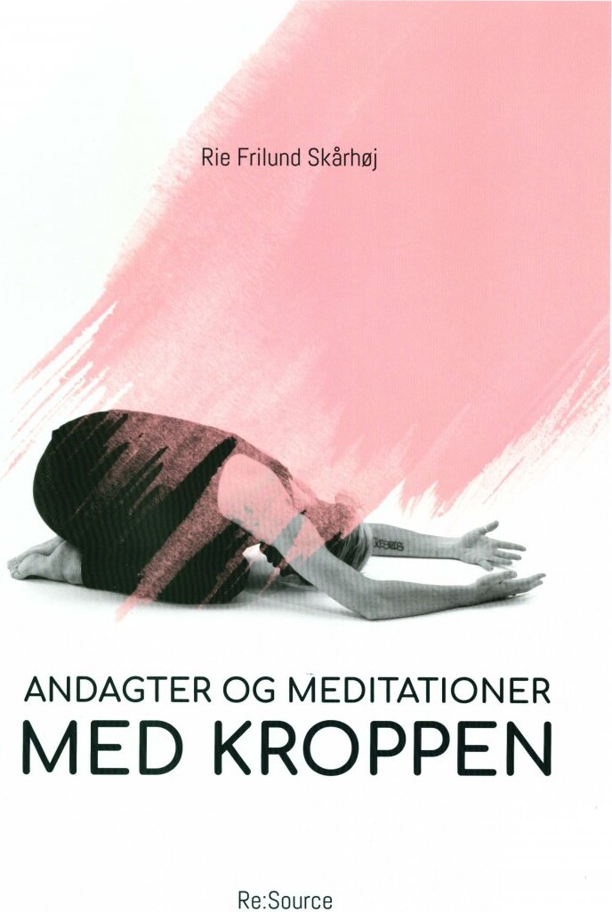 Andagter Og Meditationer Med Kroppen - Rie Frilund Skårhøj - Bog - Re:source