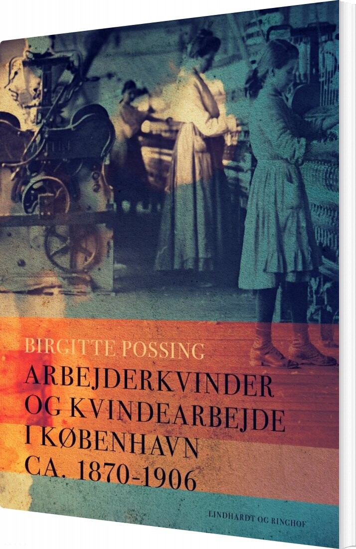 Arbejderkvinder Og Kvindearbejde I København Ca. 1870-1906 - Birgitte Possing - Bog - Lindhardt Og Ringhof