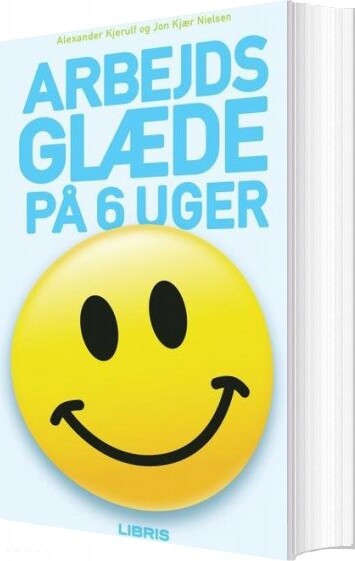 Arbejdsglæde På 6 Uger - Alexander Kjerulf - Bog - Forlaget Libris
