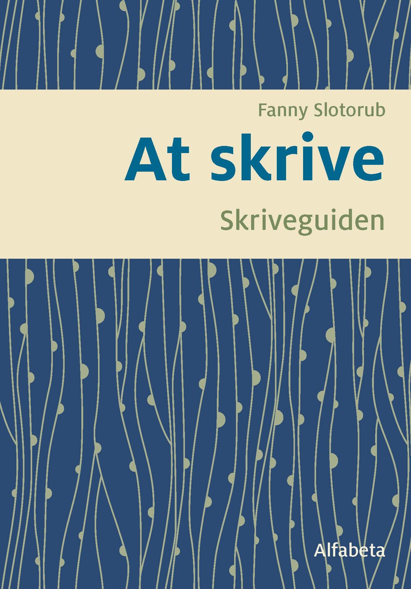 At Skrive - Skriveguiden - Fanny Slotorub - Bog - Alfabeta