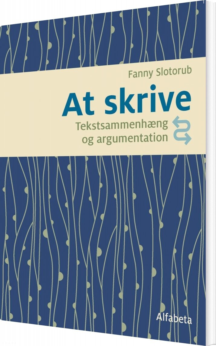 At Skrive - Tekstsammenhæng Og Argumentation - Fanny Slotorub - Bog - Alfabeta