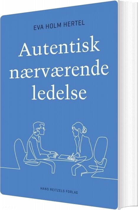 Autentisk Nærværende Ledelse - Eva Holm Hertel - Bog - Hans Reitzels Forlag