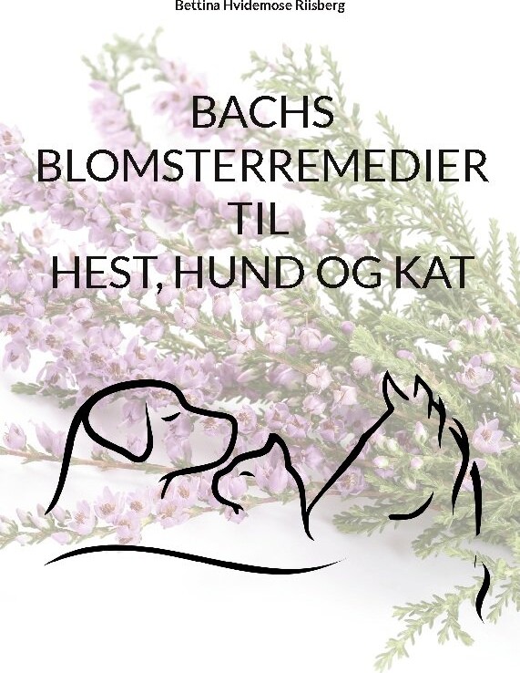 Bachs Blomsterremedier Til Hest, Hund Og Kat - Bettina Hvidemose - Bog - Books On Demand