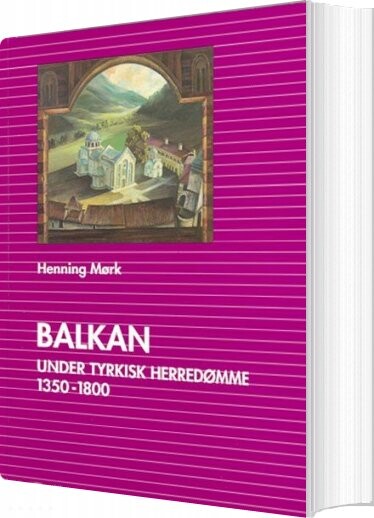 Balkan Under Tyrkisk Herredømme 1350-1800 - Henning Mørk - Bog - Aarhus Universitetsforlag