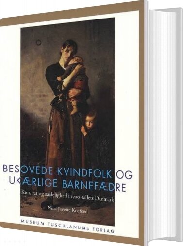 Besovede Kvindfolk Og Ukærlige Barnefædre - Nina Javette Koefoed - Bog - Museum Tusculanums Forlag