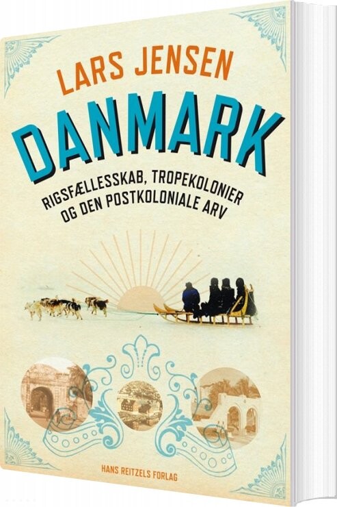 Danmark: Rigsfællesskab, Tropekolonier Og Den Postkoloniale Arv - Lars Jensen - Bog - Hans Reitzels Forlag