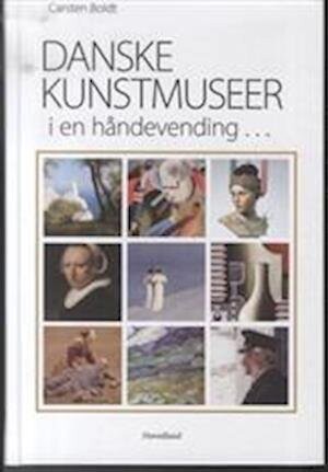 Danske Kunstmuseer I En Håndevending - Carsten Boldt - Bog - Hovedland
