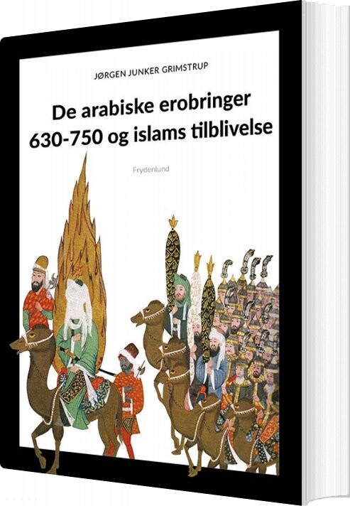 De Arabiske Erobringer 630-750 Og Islams Tilblivelse - Jørgen Grimstrup - Bog - Frydenlund