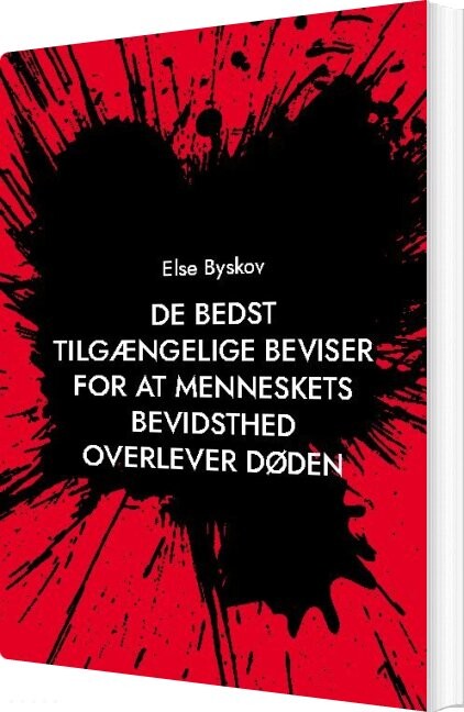 De Bedst Tilgængelige Beviser For At Menneskets Bevidsthed Overlever Døden - Else Byskov - Bog - Books On Demand