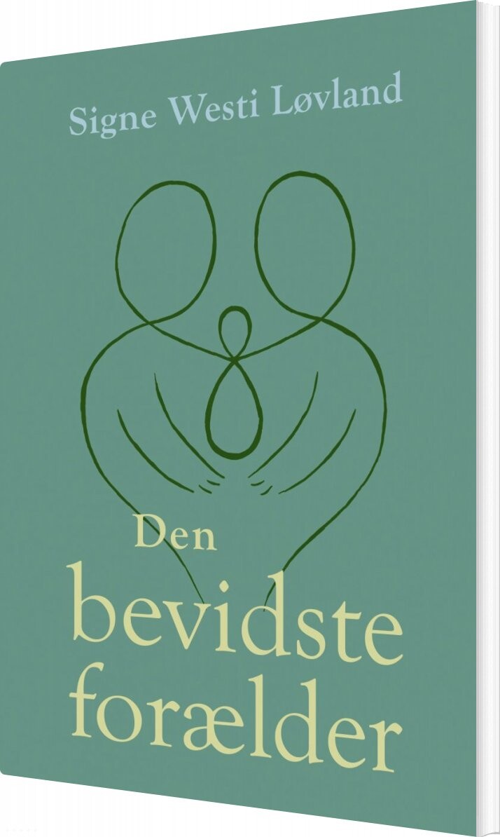 Den Bevidste Forælder - Signe Westi Løvland - Bog - Forlaget Forfatterskabet.dk