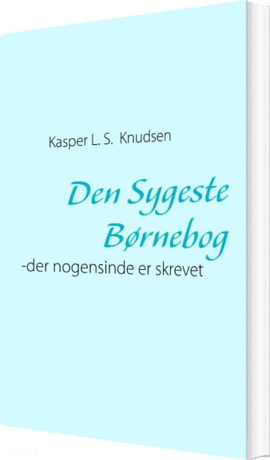 Den Sygeste Børnebog - Der Nogensinde Er Skrevet - Kaspar L.s. Knudsen - Bog