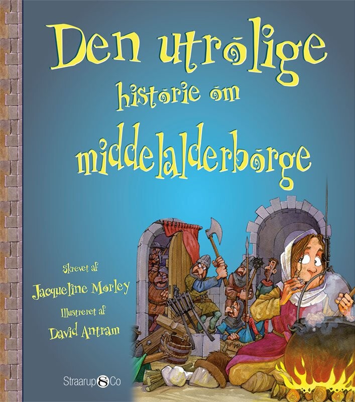 Den Utrolige Historie Om Middelalderborge - Jacqueline Morley - Bog - Straarup & Co