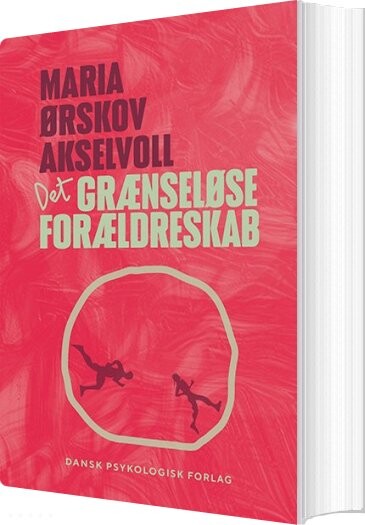 Det Grænseløse Forældreskab - Maria ørskov Akselvoll - Bog - Dansk Psykologisk Forlag