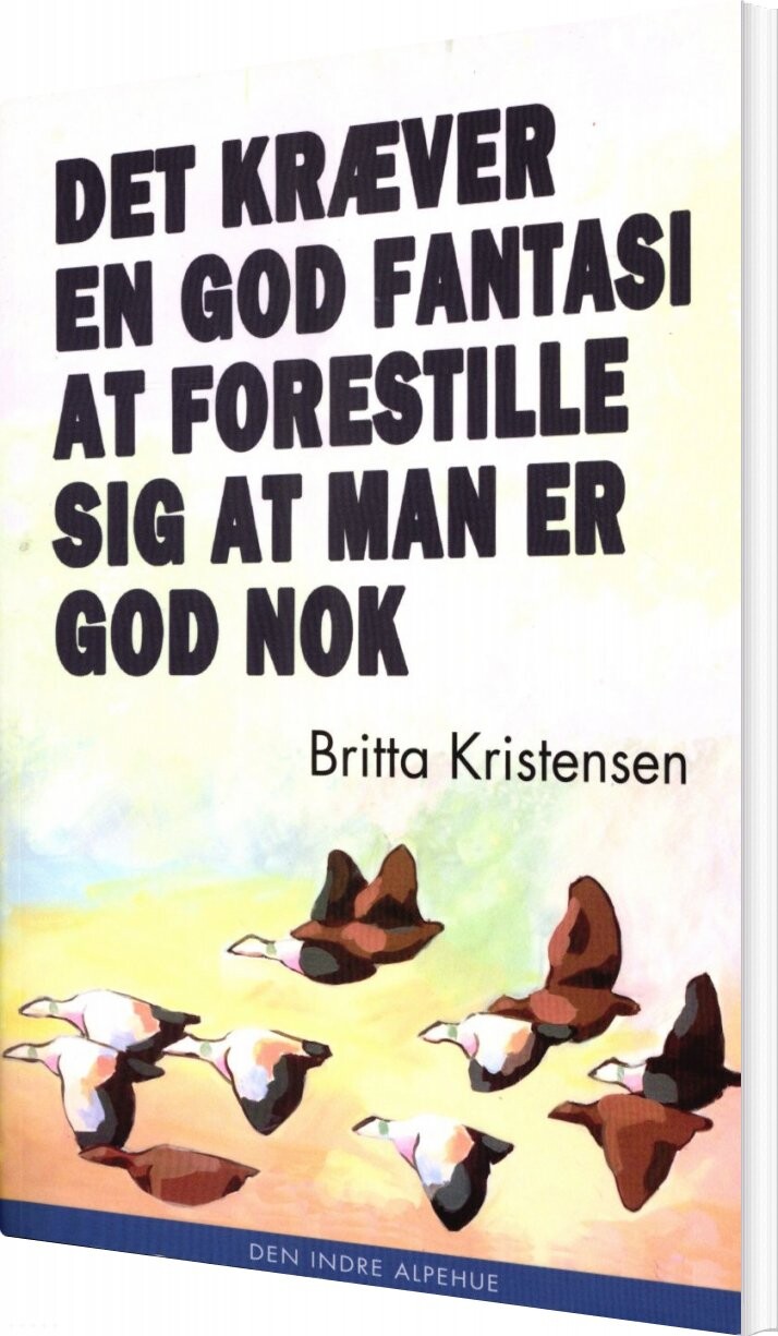 Det Kræver En God Fantasi At Forestille Sig At Man Er God Nok - Britta Kristensen - Bog - Den Indre Alpehue