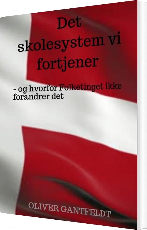 Det Skolesystem Vi Fortjener - Oliver Gantfeldt - Bog - Saxo Publish