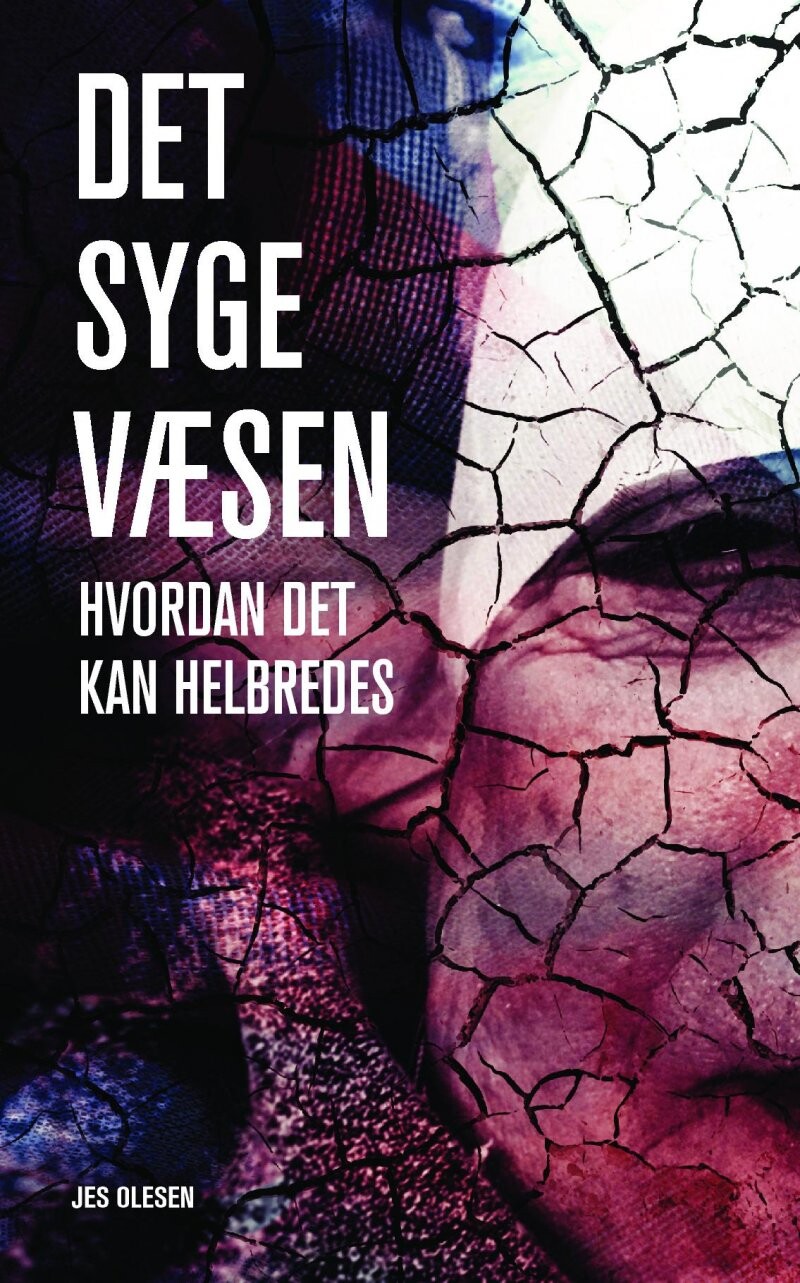 Det Syge Væsen - Hvordan Det Kan Heldbredes - Jes Olesen - Bog - Saxo Publish