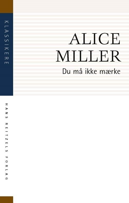 Du Må Ikke Mærke - Alice Miller - Bog - Hans Reitzels Forlag