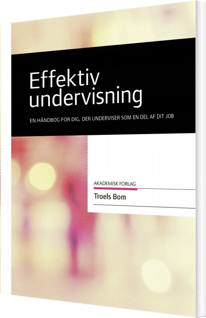 Effektiv Undervisning - Troels Bom - Bog - Akademisk Forlag