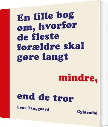 En Lille Bog Om Hvorfor De Fleste Forældre Skal Gøre Langt Mindre, End De Tror - Lene Tanggaard Pedersen - Bog - Gyldendal
