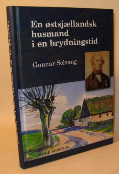 En østsjællandsk Husmand I En Brydningstid - Gunnar Solvang - Bog - Køge Museum