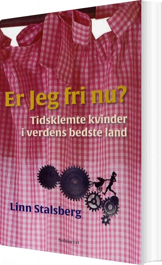 Er Jeg Fri Nu? Tidsklemte Kvinder I Verdens Bedste Land - Linn Stalsberg - Bog - Solidaritet
