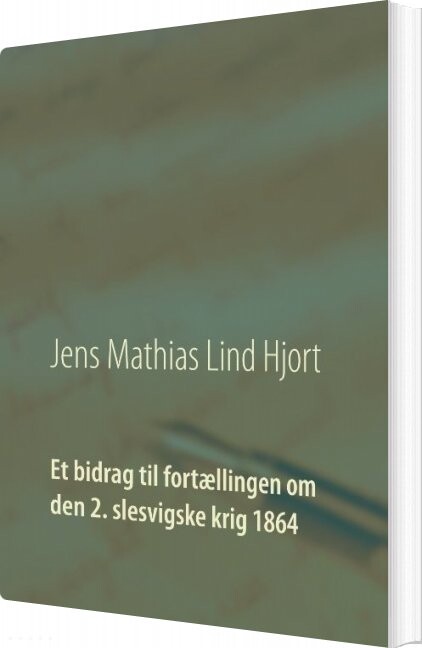 Et Bidrag Til Fortællingen Om Den 2. Slesvigske Krig 1864 - Jens Mathias Lind Hjort - Bog - Books On Demand