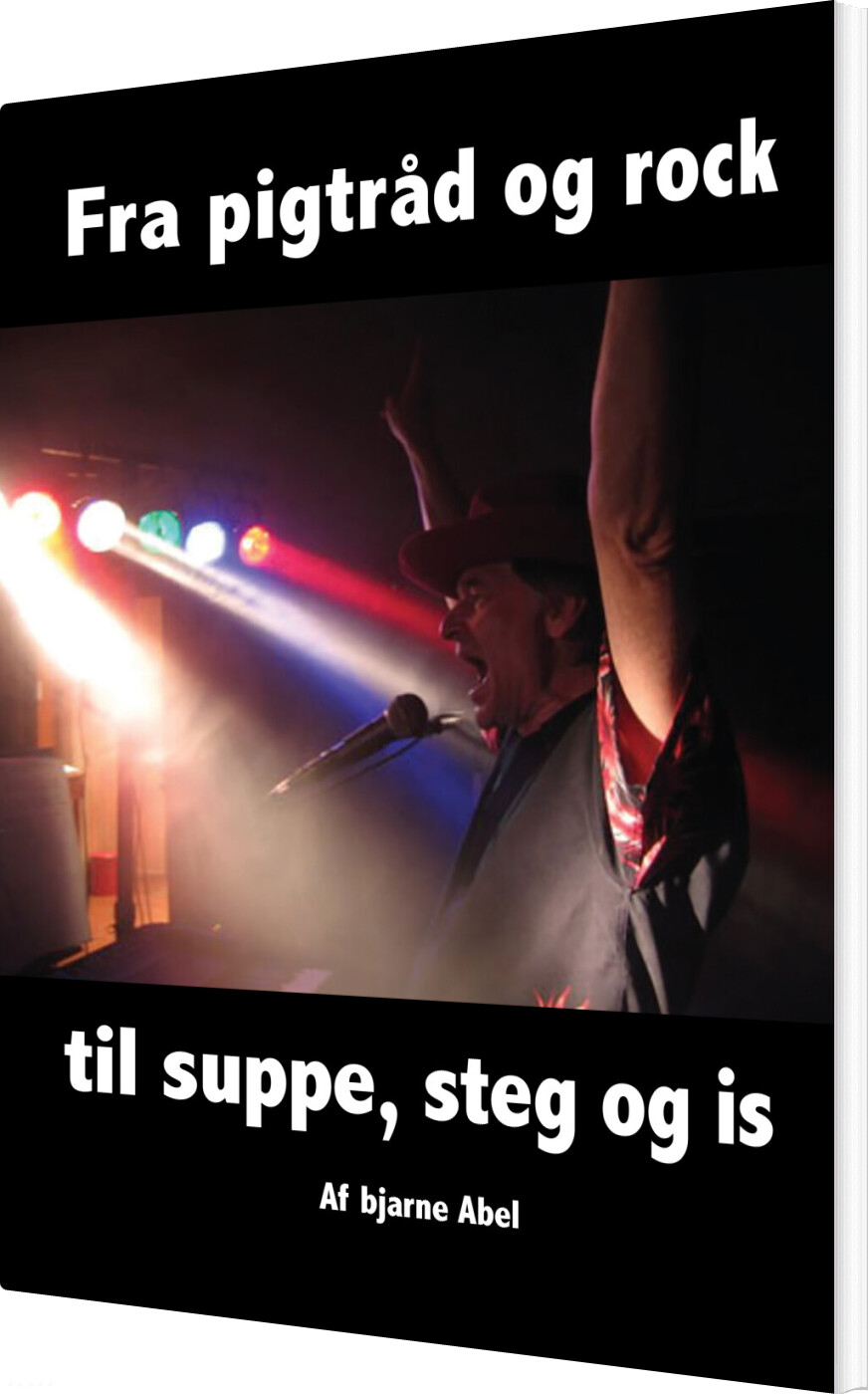 Fra Pigtråd Og Rock Til Suppe, Steg Og Is - Bjarne Abel - Bog - Kahrius