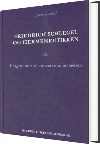 Friedrich Schlegel Og Hermeneutikken - Jesper Gulddal - Bog - Museum Tusculanums Forlag