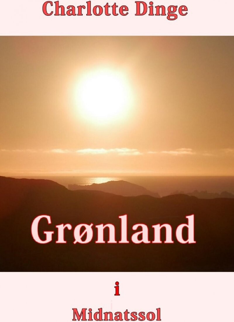 Grønland I Midnatssol - Charlotte Dinge - Bog - Saxo Publish