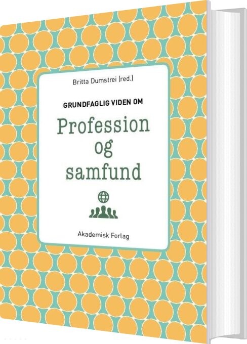 Grundfaglig Viden Om Profession Og Samfund - Trine Holst Mortensen - Bog - Akademisk Forlag