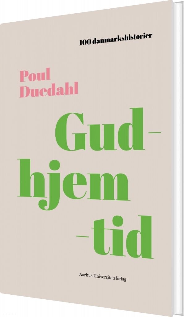 100 Danmarkshistorier - Gudhjemtid - Poul Duedahl - Bog - Aarhus Universitetsforlag