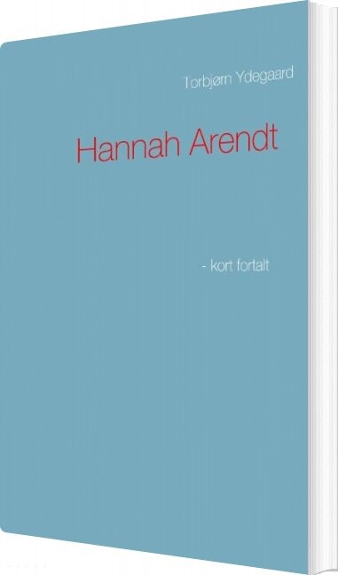 Hannah Arendt - Torbjørn Ydegaard - Bog - Books On Demand