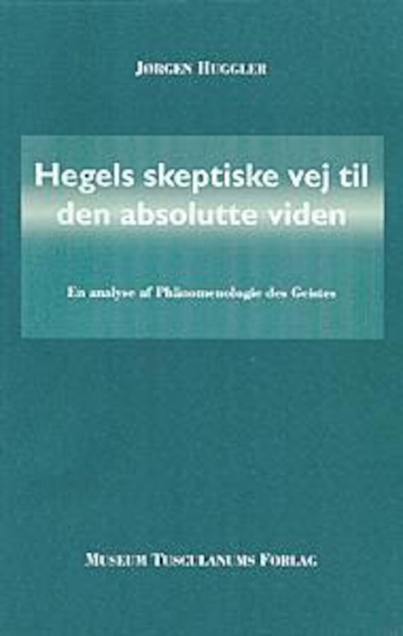 Hegels Skeptiske Vej Til Den Absolutte Viden - Jørgen Huggler - Bog - Museum Tusculanums Forlag