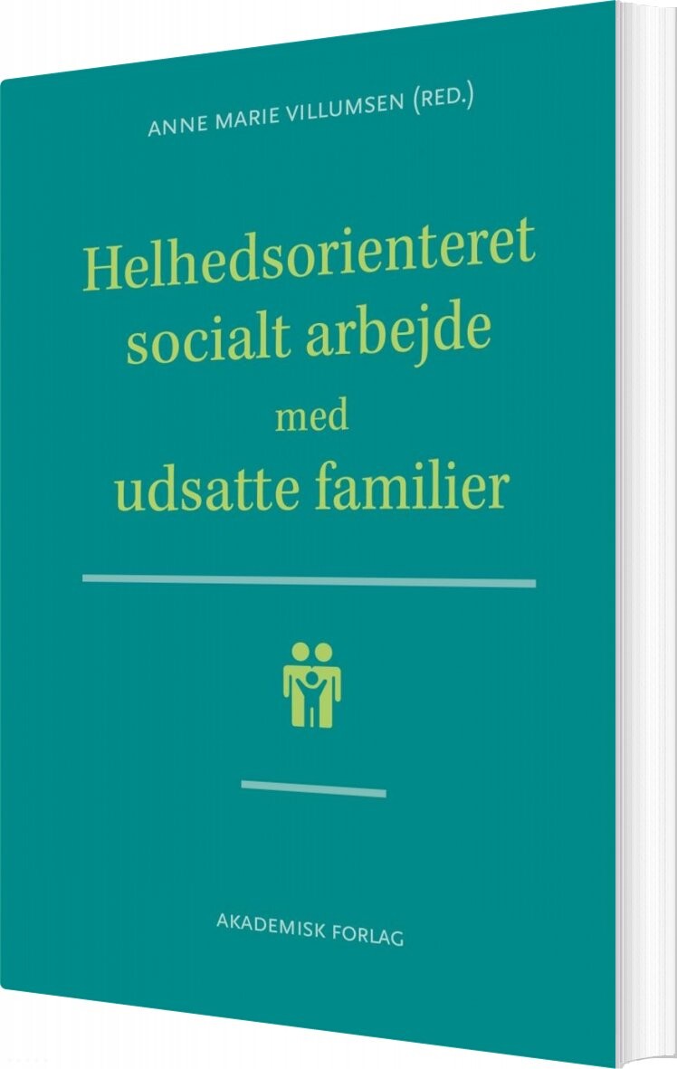 Helhedsorienteret Socialt Arbejde Med Udsatte Familier - Anne Marie Villumsen - Bog - Akademisk Forlag