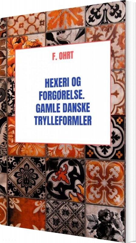 Hexeri Og Forgørelse. Gamle Danske Trylleformler - F. Ohrt - Bog - Imprimatur