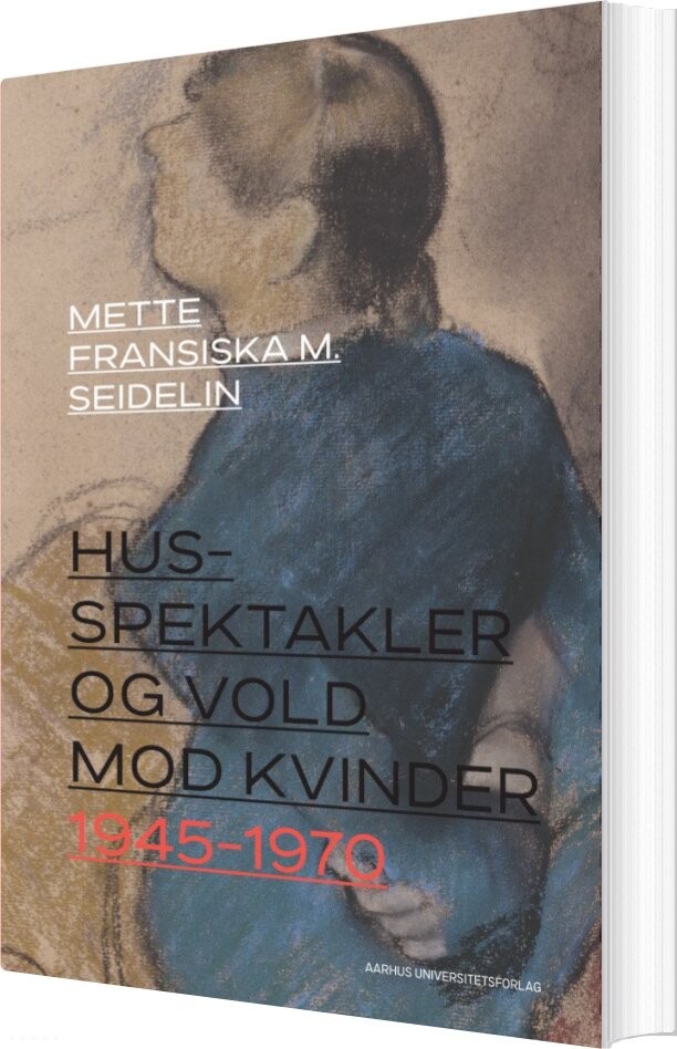 Husspektakler Og Vold Mod Kvinder 1945-1970 - Mette Fransiska M. Seidelin - Bog - Aarhus Universitetsforlag
