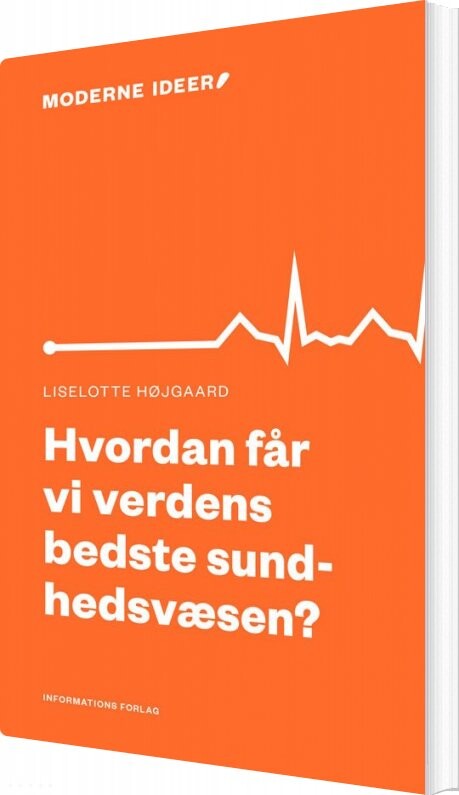 Hvordan Får Vi Verdens Bedste Sundhedsvæsen? - Liselotte Højgaard - Bog - Informations Forlag