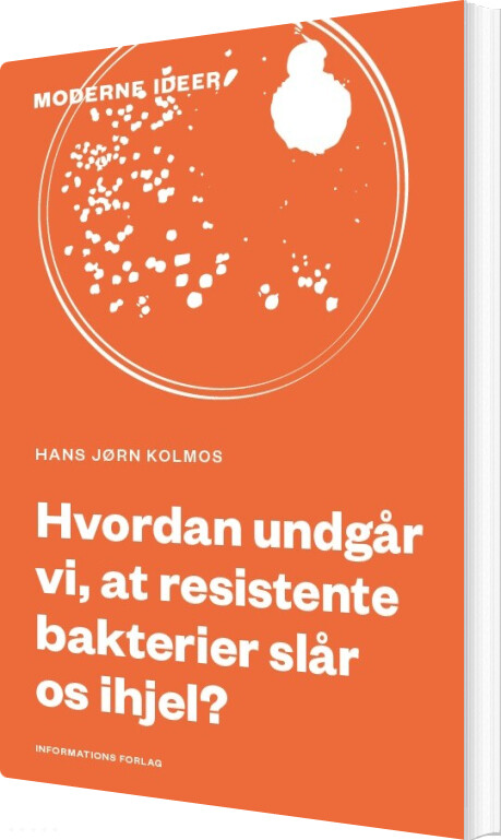 Hvordan Undgår Vi, At Resistente Bakterier Slår Os Ihjel? - Hans Jørn J. Kolmos - Bog - Informations Forlag