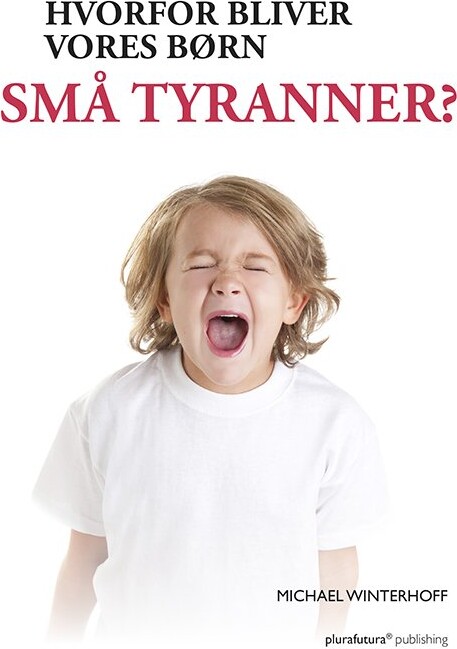 Hvorfor Bliver Vores Børn Små Tyranner? - Michael Winterhoff - Bog - Plurafutura Publishing