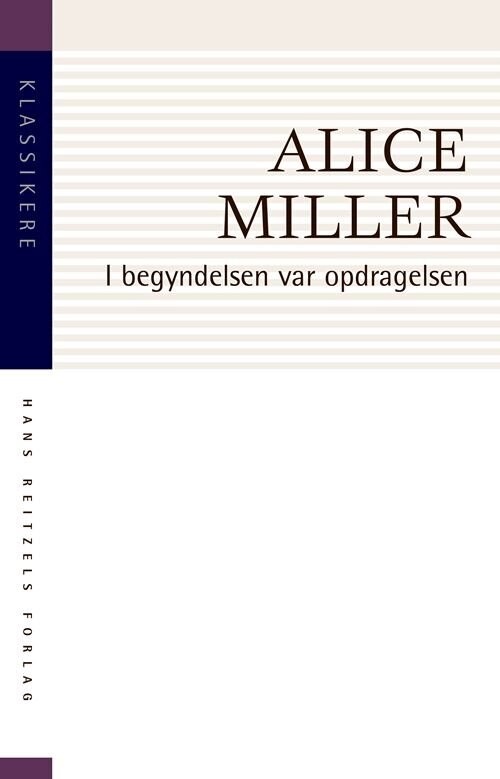 I Begyndelsen Var Opdragelsen - Alice Miller - Bog - Hans Reitzels Forlag