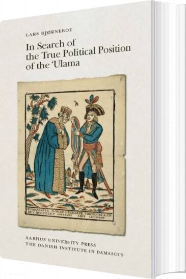 In Search Of The True Political Position Of The 'ulama - Lars Bjørneboe - English Book - Aarhus Universitetsforlag