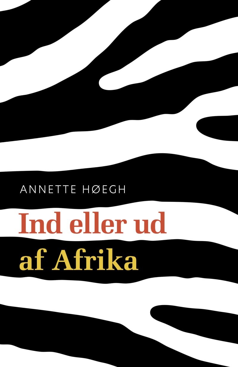 Ind Eller Ud Af Afrika - Annette Høegh - Bog - Forlaget Forfatterskabet.dk