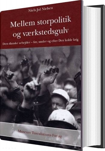 Mellem Storpolitik Og Værkstedsgulv - Niels Jul Nielsen - Bog - Museum Tusculanums Forlag