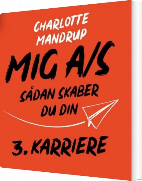 Mig A/s - Sådan Skaber Du Din 3. Karriere - Charlotte Mandrup - Bog - Forlaget Mandrup
