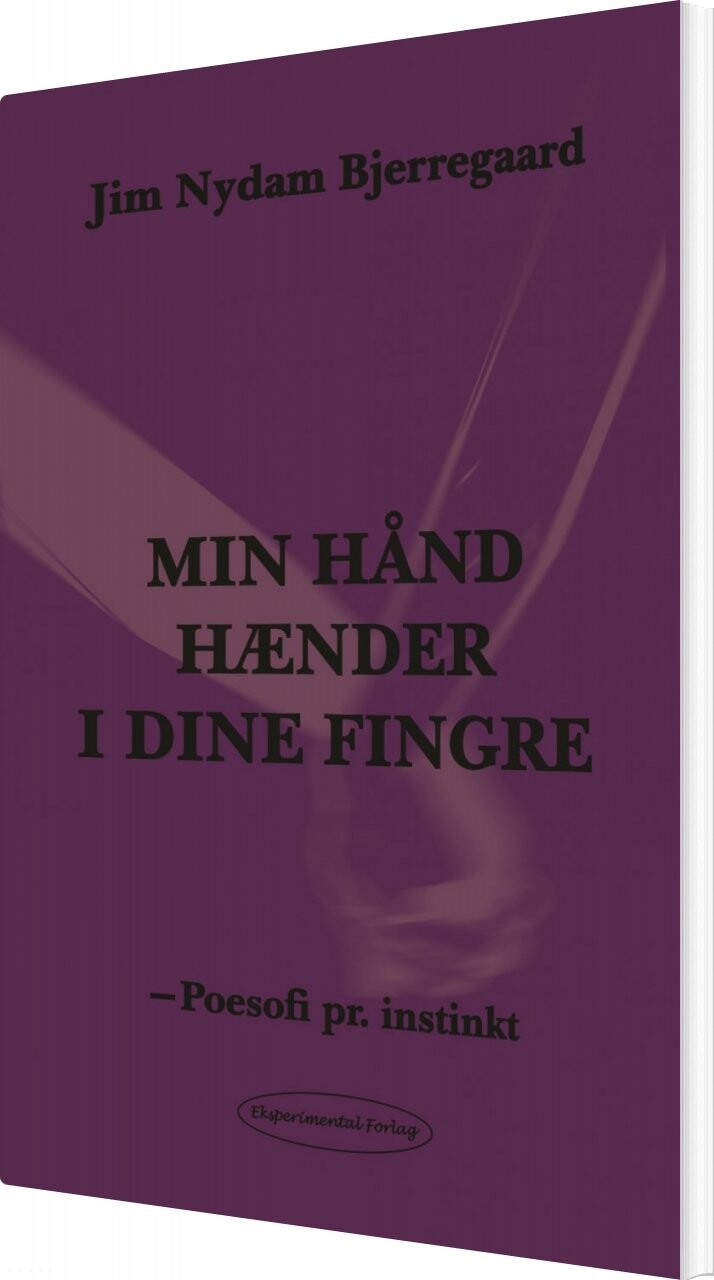 Min Hånd Hænder I Dine Fingre - Min Sjæl Ender I Et Forsøg - Jim Nydam Bjerregaard - Bog - Eksperimental Forlag